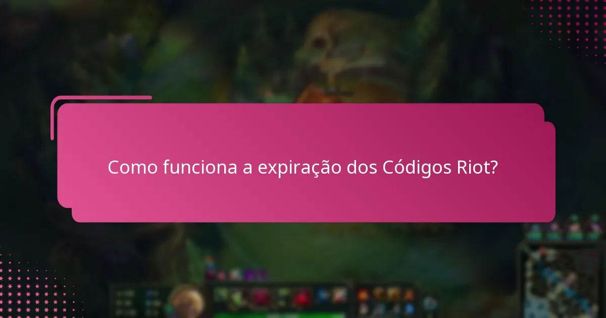 Como funciona a expiração dos Códigos Riot?