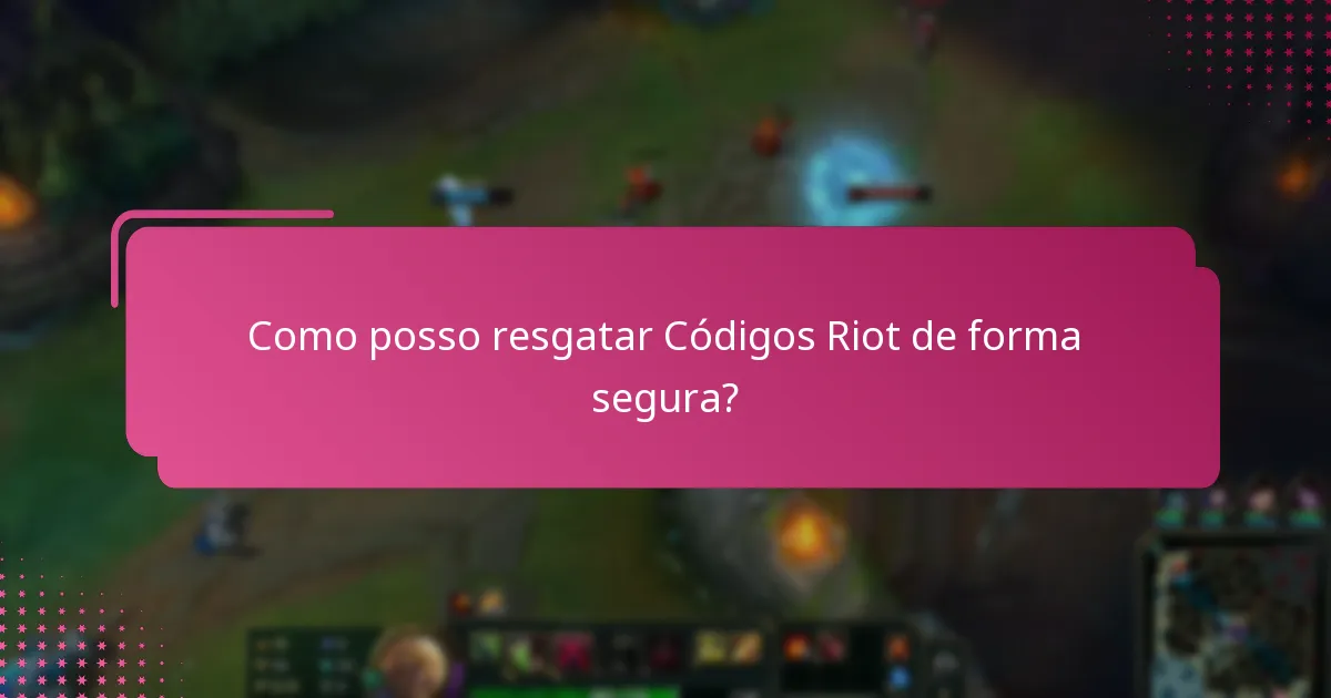 Como posso resgatar Códigos Riot de forma segura?