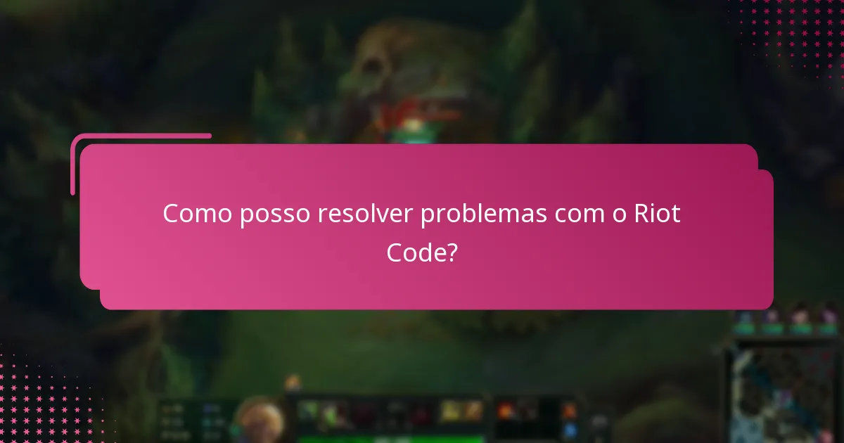 Como posso resolver problemas com o Riot Code?