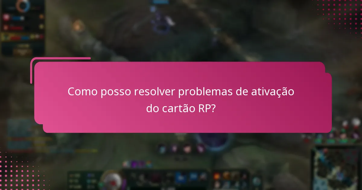 Quais problemas comuns posso encontrar durante a ativação do cartão RP?