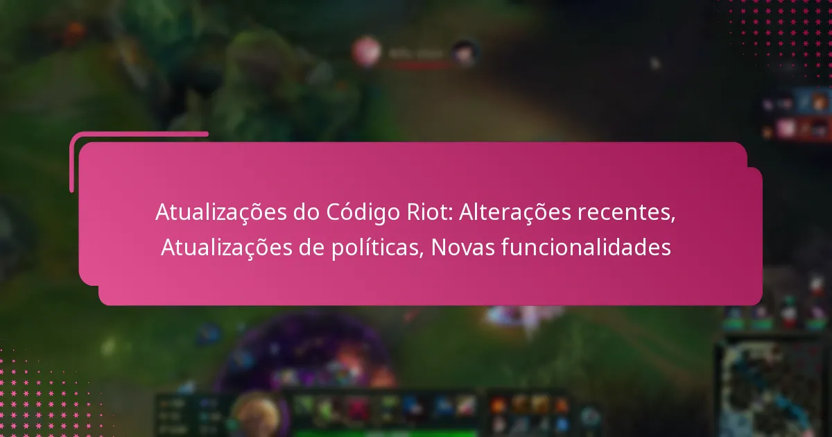 Atualizações do Código Riot: Alterações recentes, Atualizações de políticas, Novas funcionalidades