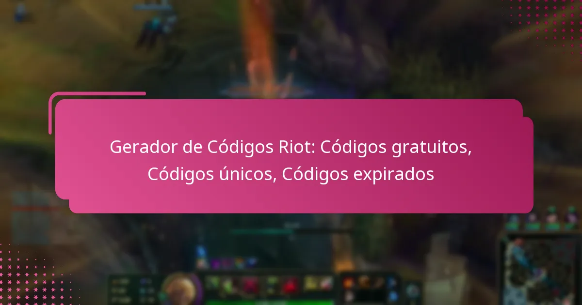 Gerador de Códigos Riot: Códigos gratuitos, Códigos únicos, Códigos expirados