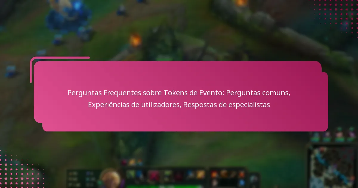 Perguntas Frequentes sobre Tokens de Evento: Perguntas comuns, Experiências de utilizadores, Respostas de especialistas