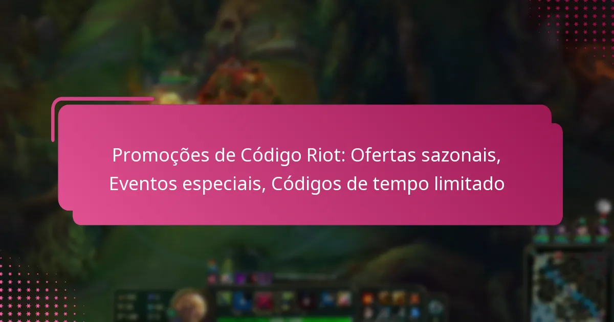 Promoções de Código Riot: Ofertas sazonais, Eventos especiais, Códigos de tempo limitado