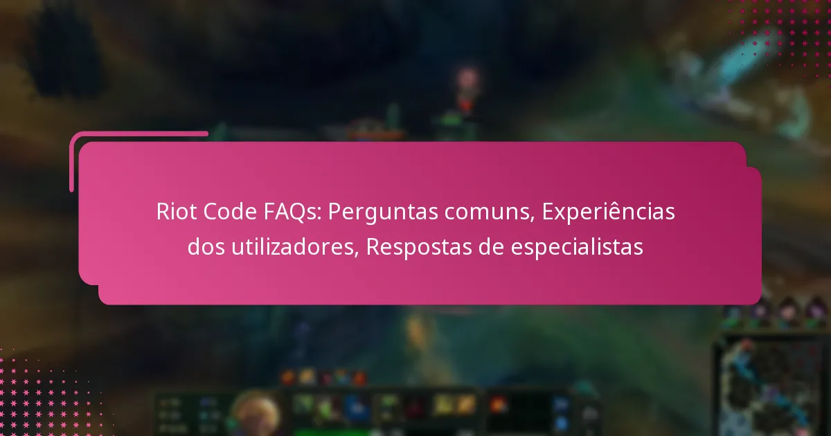 Riot Code FAQs: Perguntas comuns, Experiências dos utilizadores, Respostas de especialistas