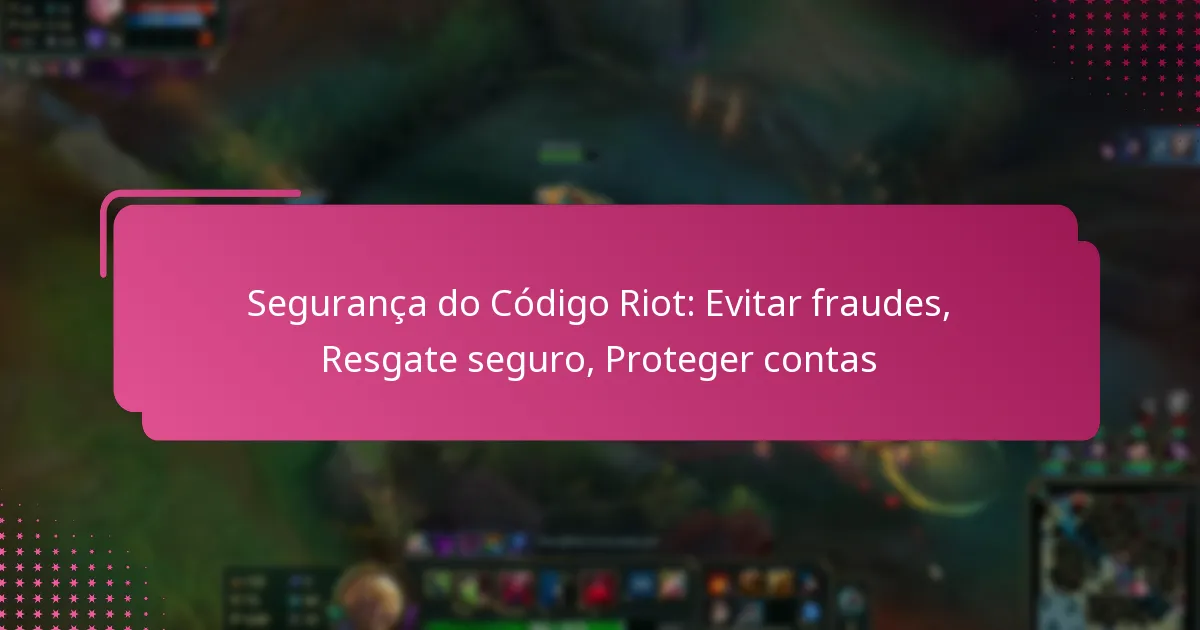 Segurança do Código Riot: Evitar fraudes, Resgate seguro, Proteger contas