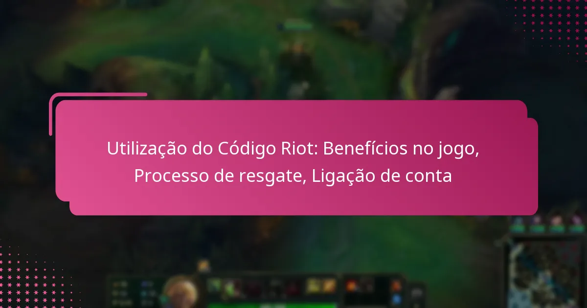 Utilização do Código Riot: Benefícios no jogo, Processo de resgate, Ligação de conta
