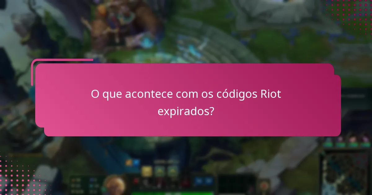 O que acontece com os códigos Riot expirados?