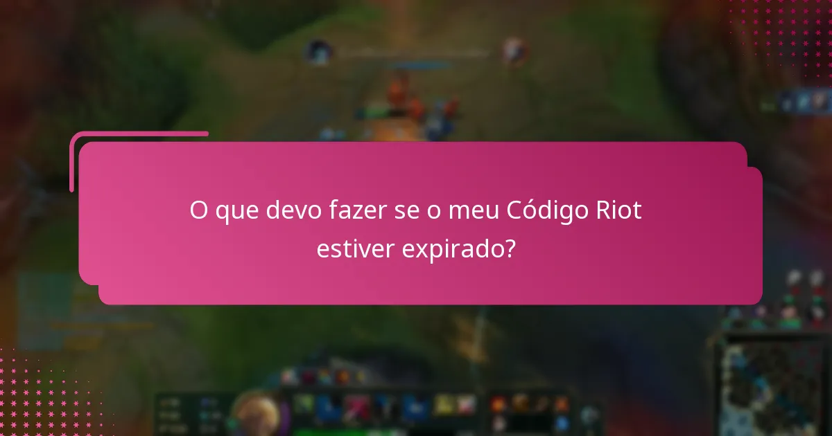 O que devo fazer se o meu Código Riot estiver expirado?