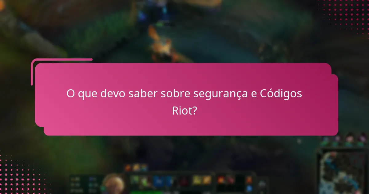O que devo saber sobre segurança e Códigos Riot?