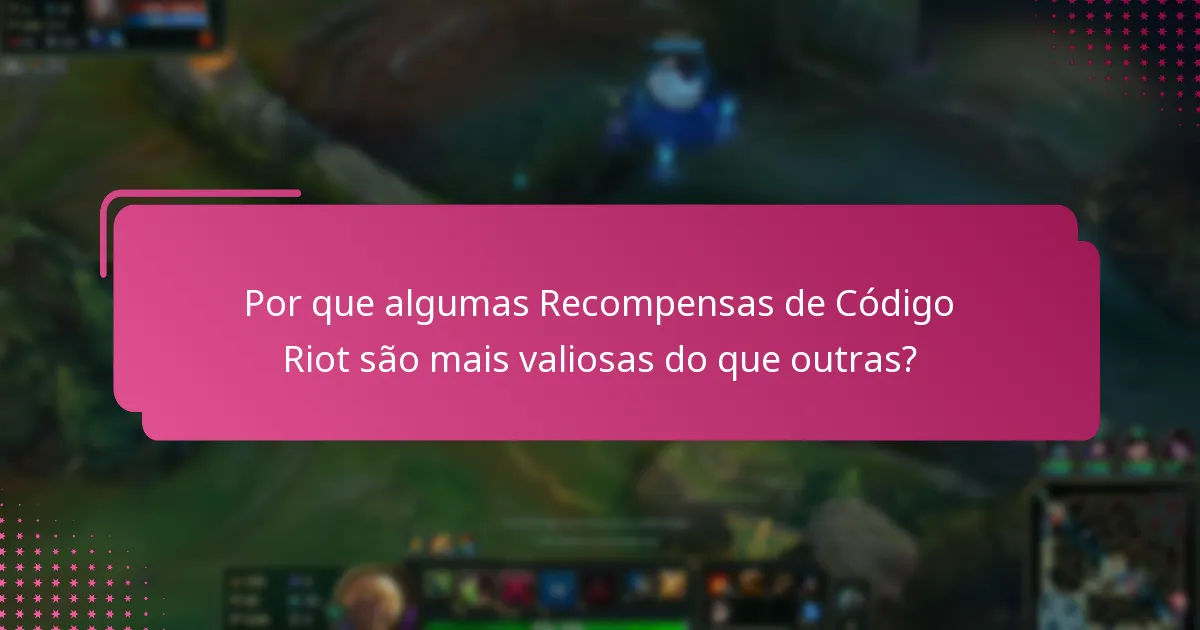 Por que algumas Recompensas de Código Riot são mais valiosas do que outras?