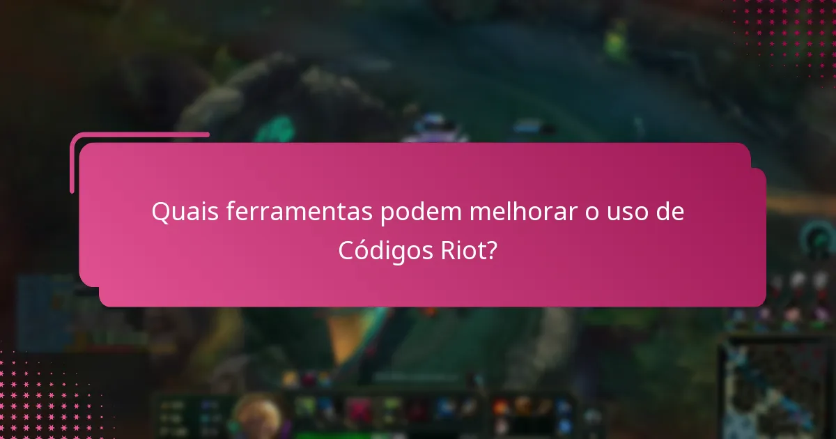 Quais ferramentas podem melhorar o uso de Códigos Riot?