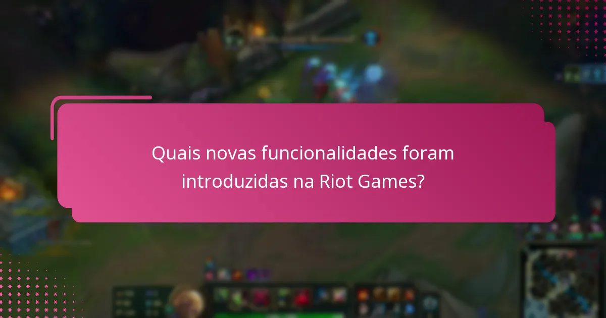Quais novas funcionalidades foram introduzidas na Riot Games?