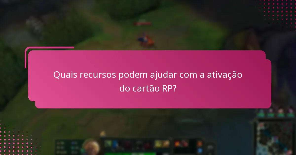 Quais recursos podem ajudar com a ativação do cartão RP?