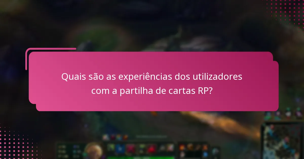 Quais são as experiências dos utilizadores com a partilha de cartas RP?