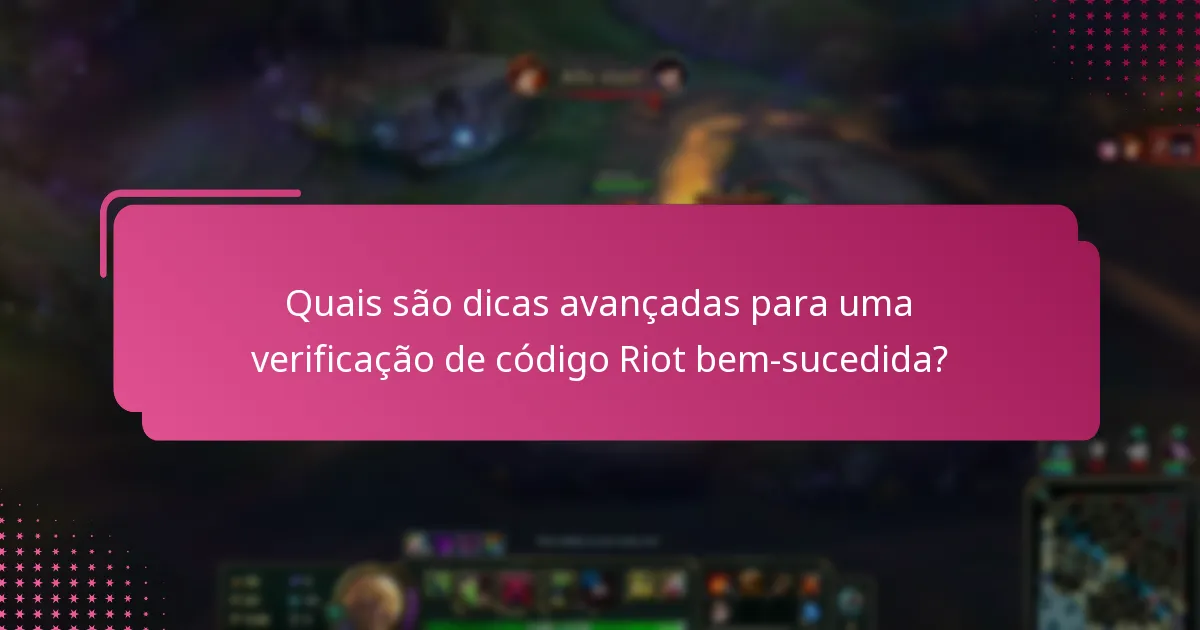 Quais são dicas avançadas para uma verificação de código Riot bem-sucedida?